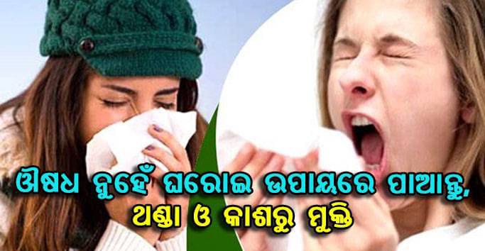You are currently viewing ଔଷଧ ନୁହେଁ ଘରୋଇ ଉପାୟରେ ପାଆନ୍ତୁ, ଥଣ୍ଡା ଓ କାଶରୁ ମୁକ୍ତି……